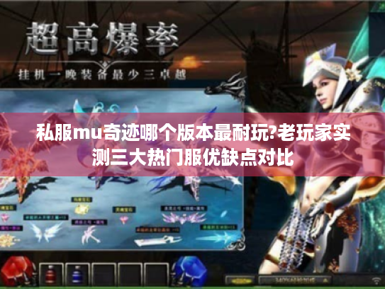 私服mu奇迹哪个版本最耐玩?老玩家实测三大热门服优缺点对比 私服mu奇迹哪个版本最耐玩?老玩家实测三大热门服优缺点对比