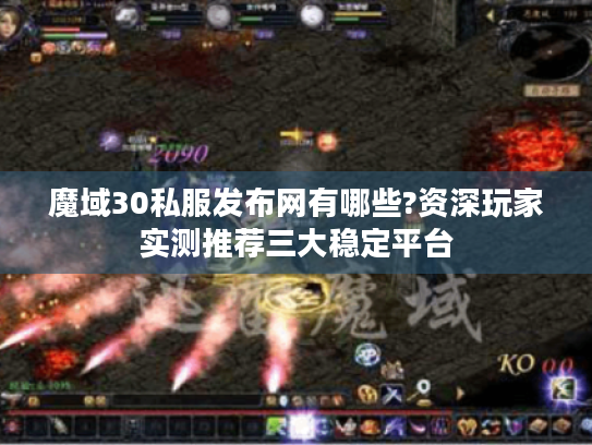 魔域30私服发布网有哪些?资深玩家实测推荐三大稳定平台 魔域30私服发布网有哪些?资深玩家实测推荐三大稳定平台