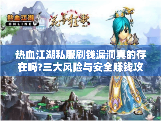 热血江湖私服刷钱漏洞真的存在吗?三大风险与安全赚钱攻略 热血江湖私服刷钱漏洞真的存在吗?三大风险与安全赚钱攻略