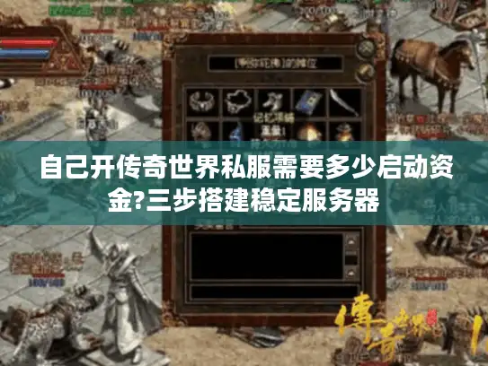 自己开传奇世界私服需要多少启动资金?三步搭建稳定服务器 自己开传奇世界私服需要多少启动资金?三步搭建稳定服务器