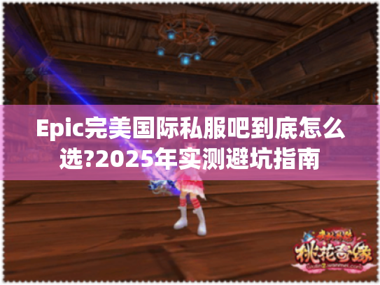 Epic完美国际私服吧到底怎么选?2025年实测避坑指南 Epic完美国际私服吧到底怎么选?2025年实测避坑指南