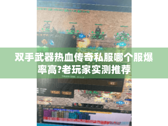 双手武器热血传奇私服哪个服爆率高?老玩家实测推荐