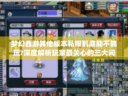 梦幻西游其他版本私服到底能不能玩?深度解析玩家最关心的三大问题