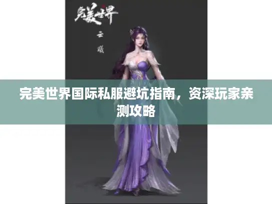 完美世界国际私服避坑指南，资深玩家亲测攻略