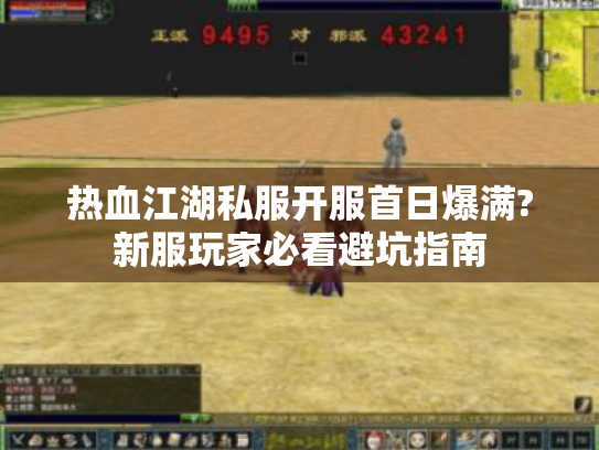 热血江湖私服开服首日爆满?新服玩家必看避坑指南 热血江湖私服开服首日爆满?新服玩家必看避坑指南