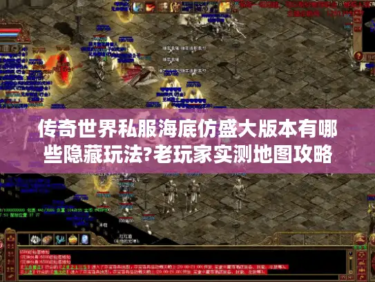 传奇世界私服海底仿盛大版本有哪些隐藏玩法?老玩家实测地图攻略 传奇世界私服海底仿盛大版本有哪些隐藏玩法?老玩家实测地图攻略