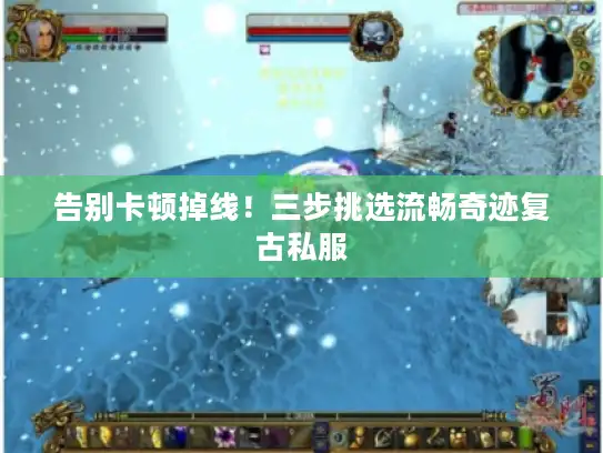 告别卡顿掉线！三步挑选流畅奇迹复古私服