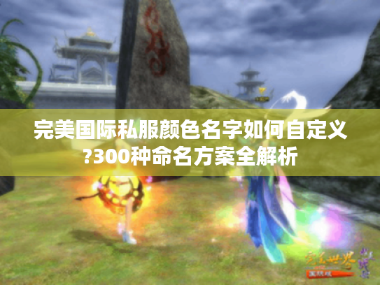 完美国际私服颜色名字如何自定义?300种命名方案全解析 完美国际私服颜色名字如何自定义?300种命名方案全解析
