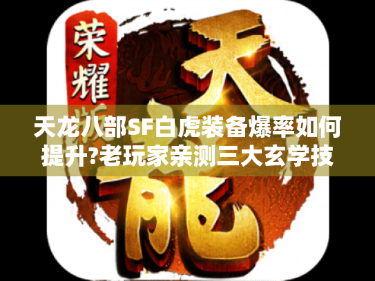 天龙八部SF白虎装备爆率如何提升?老玩家亲测三大玄学技巧 天龙八部SF白虎装备爆率如何提升?老玩家亲测三大玄学技巧