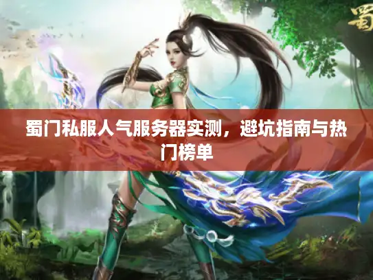 蜀门私服人气服务器实测，避坑指南与热门榜单