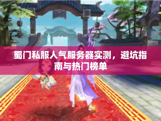 蜀门私服人气服务器实测，避坑指南与热门榜单