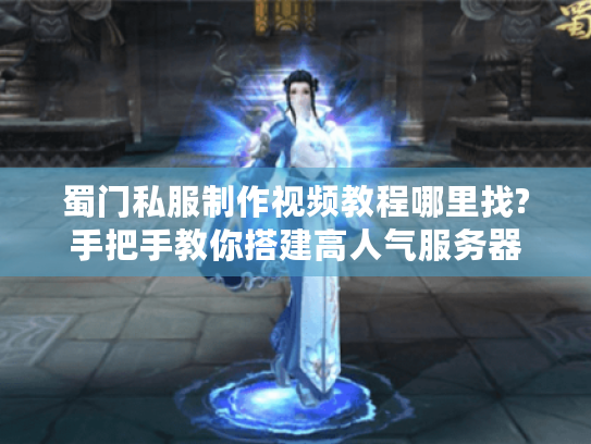 蜀门私服制作视频教程哪里找?手把手教你搭建高人气服务器 蜀门私服制作视频教程哪里找?手把手教你搭建高人气服务器
