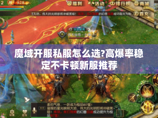 魔域开服私服怎么选?高爆率稳定不卡顿新服推荐 魔域开服私服怎么选?高爆率稳定不卡顿新服推荐