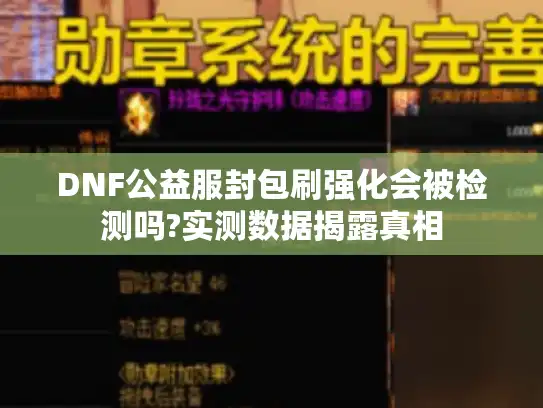 DNF公益服封包刷强化会被检测吗?实测数据揭露真相 DNF公益服封包刷强化会被检测吗?实测数据揭露真相