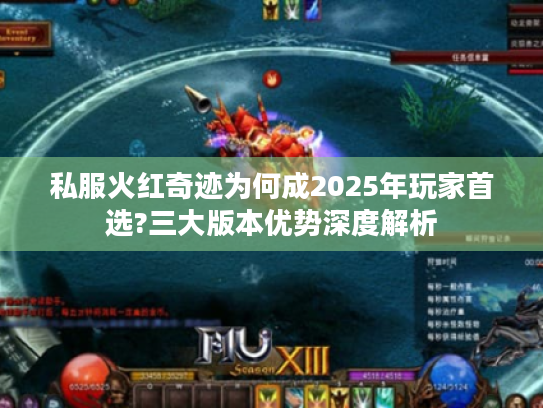 私服火红奇迹为何成2025年玩家首选?三大版本优势深度解析 私服火红奇迹为何成2025年玩家首选?三大版本优势深度解析