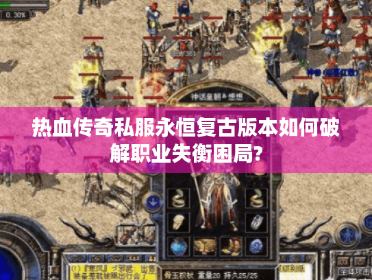 热血传奇私服永恒复古版本如何破解职业失衡困局? 热血传奇私服永恒复古版本如何破解职业失衡困局?