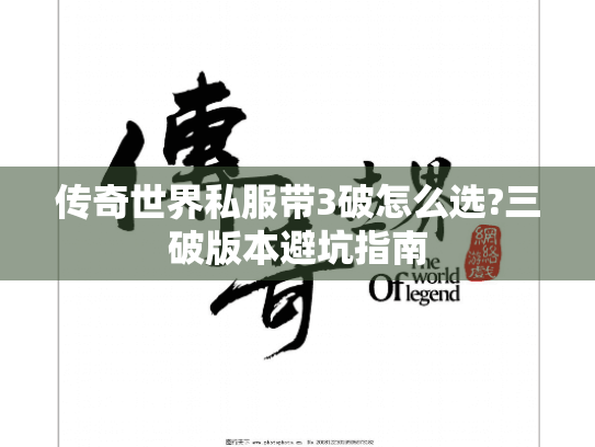 传奇世界私服带3破怎么选?三破版本避坑指南 传奇世界私服带3破怎么选?三破版本避坑指南