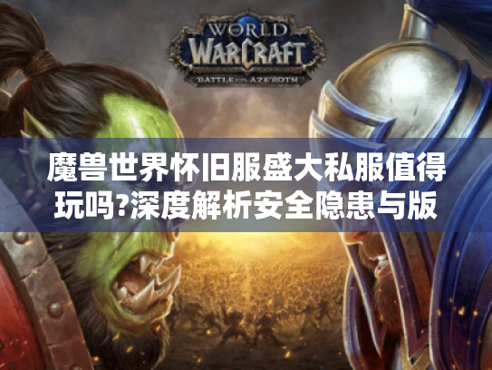 魔兽世界怀旧服盛大私服值得玩吗?深度解析安全隐患与版本真相