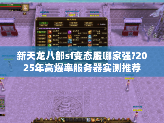 新天龙八部sf变态服哪家强?2025年高爆率服务器实测推荐