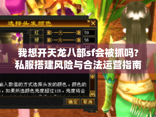 我想开天龙八部sf会被抓吗?私服搭建风险与合法运营指南 我想开天龙八部sf会被抓吗?私服搭建风险与合法运营指南