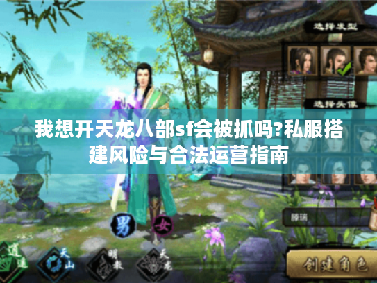 我想开天龙八部sf会被抓吗?私服搭建风险与合法运营指南 我想开天龙八部sf会被抓吗?私服搭建风险与合法运营指南