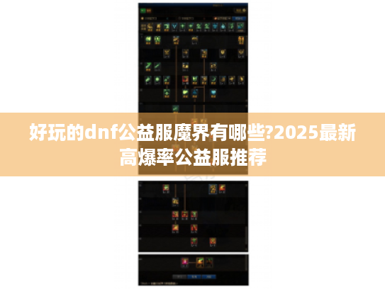 好玩的dnf公益服魔界有哪些?2025最新高爆率公益服推荐 好玩的dnf公益服魔界有哪些?2025最新高爆率公益服推荐