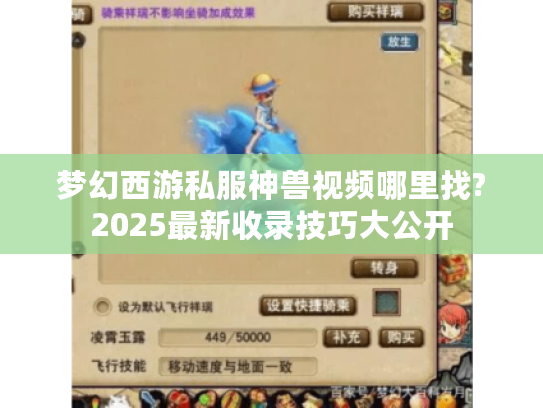 梦幻西游私服神兽视频哪里找?2025最新收录技巧大公开 梦幻西游私服神兽视频哪里找?2025最新收录技巧大公开