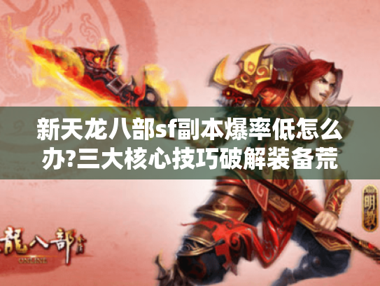 新天龙八部sf副本爆率低怎么办?三大核心技巧破解装备荒 新天龙八部sf副本爆率低怎么办?三大核心技巧破解装备荒
