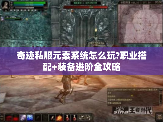 奇迹私服元素系统怎么玩?职业搭配+装备进阶全攻略 奇迹私服元素系统怎么玩?职业搭配+装备进阶全攻略