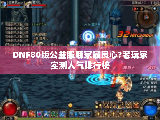 DNF80版公益服哪家最良心?老玩家实测人气排行榜 DNF80版公益服哪家最良心?老玩家实测人气排行榜