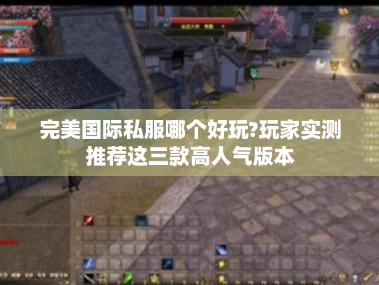 完美国际私服哪个好玩?玩家实测推荐这三款高人气版本 完美国际私服哪个好玩?玩家实测推荐这三款高人气版本