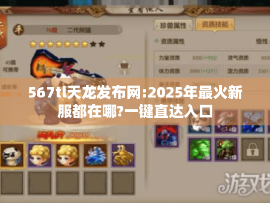567tl天龙发布网:2025年最火新服都在哪?一键直达入口 567tl天龙发布网:2025年最火新服都在哪?一键直达入口