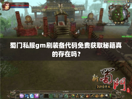 蜀门私服gm刷装备代码免费获取秘籍真的存在吗? 蜀门私服gm刷装备代码免费获取秘籍真的存在吗?
