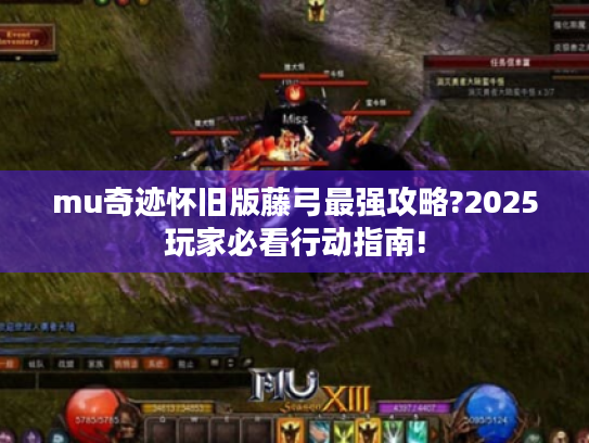 mu奇迹怀旧版藤弓最强攻略?2025玩家必看行动指南! mu奇迹怀旧版藤弓最强攻略?2025玩家必看行动指南!