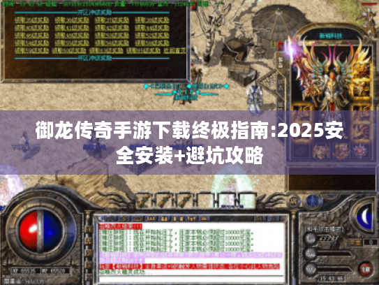 御龙传奇手游下载终极指南:2025安全安装+避坑攻略 御龙传奇手游下载终极指南:2025安全安装+避坑攻略