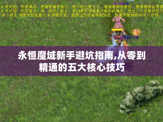 永恒魔域新手避坑指南,从零到精通的五大核心技巧 永恒魔域新手避坑指南,从零到精通的五大核心技巧