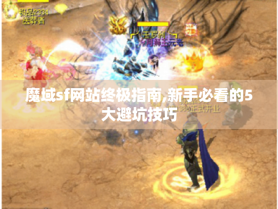 魔域sf网站终极指南,新手必看的5大避坑技巧 魔域sf网站终极指南,新手必看的5大避坑技巧