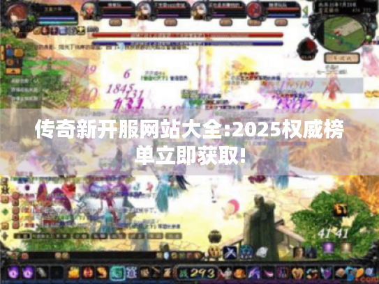 传奇新开服网站大全:2025权威榜单立即获取! 传奇新开服网站大全:2025权威榜单立即获取!