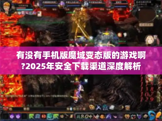 有没有手机版魔域变态版的游戏啊?2025年安全下载渠道深度解析 有没有手机版魔域变态版的游戏啊?2025年安全下载渠道深度解析
