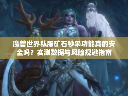 魔兽世界私服矿石秒采功能真的安全吗？实测数据与风险规避指南
