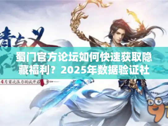 蜀门官方论坛如何快速获取隐藏福利?2025年数据验证社区新玩法 蜀门官方论坛如何快速获取隐藏福利?2025年数据验证社区新玩法
