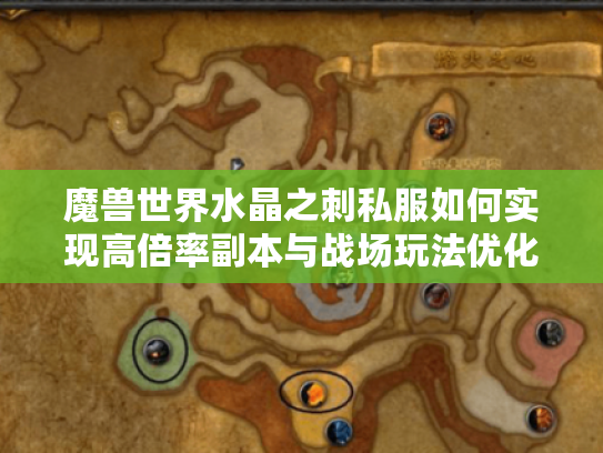 魔兽世界水晶之刺私服如何实现高倍率副本与战场玩法优化? 魔兽世界水晶之刺私服如何实现高倍率副本与战场玩法优化?