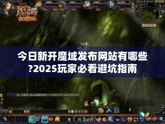今日新开魔域发布网站有哪些?2025玩家必看避坑指南 今日新开魔域发布网站有哪些?2025玩家必看避坑指南