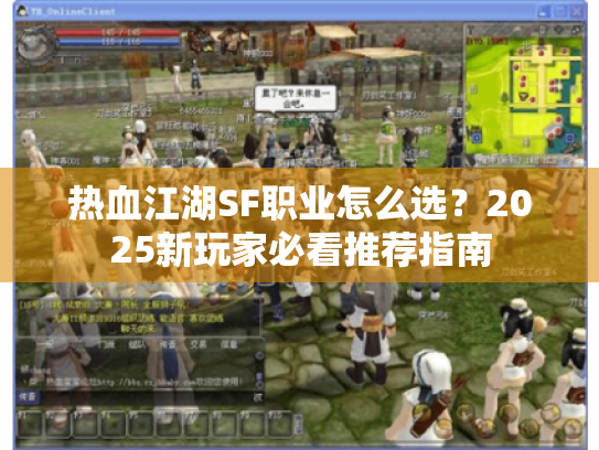 热血江湖SF职业怎么选?2025新玩家必看推荐指南 热血江湖SF职业怎么选?2025新玩家必看推荐指南