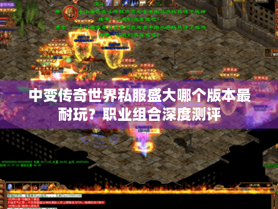 中变传奇世界私服盛大哪个版本最耐玩?职业组合深度测评 中变传奇世界私服盛大哪个版本最耐玩?职业组合深度测评