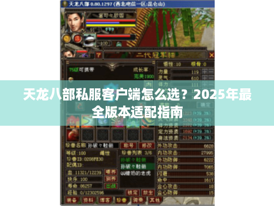 天龙八部私服客户端怎么选?2025年最全版本适配指南 天龙八部私服客户端怎么选?2025年最全版本适配指南