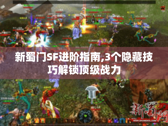 新蜀门SF进阶指南,3个隐藏技巧解锁顶级战力 新蜀门SF进阶指南,3个隐藏技巧解锁顶级战力