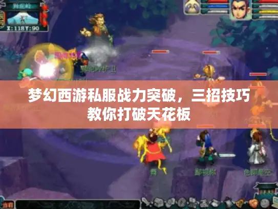梦幻西游私服战力突破,三招技巧教你打破天花板 梦幻西游私服战力突破,三招技巧教你打破天花板