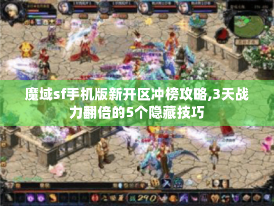 魔域sf手机版新开区冲榜攻略,3天战力翻倍的5个隐藏技巧 魔域sf手机版新开区冲榜攻略,3天战力翻倍的5个隐藏技巧