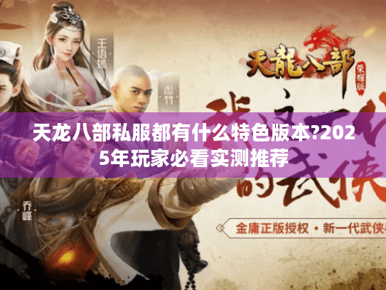 天龙八部私服都有什么特色版本?2025年玩家必看实测推荐 天龙八部私服都有什么特色版本?2025年玩家必看实测推荐
